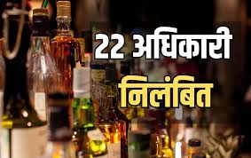 शराब घोटाले मामले में राज्य सरकार ने की बड़ी कार्रवाई,22 आबकारी अधिकारी सस्पेंड