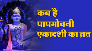 जानिए कब है पापमोचनी एकादशी? जानें सही डेट और शुभ मुहूर्त 