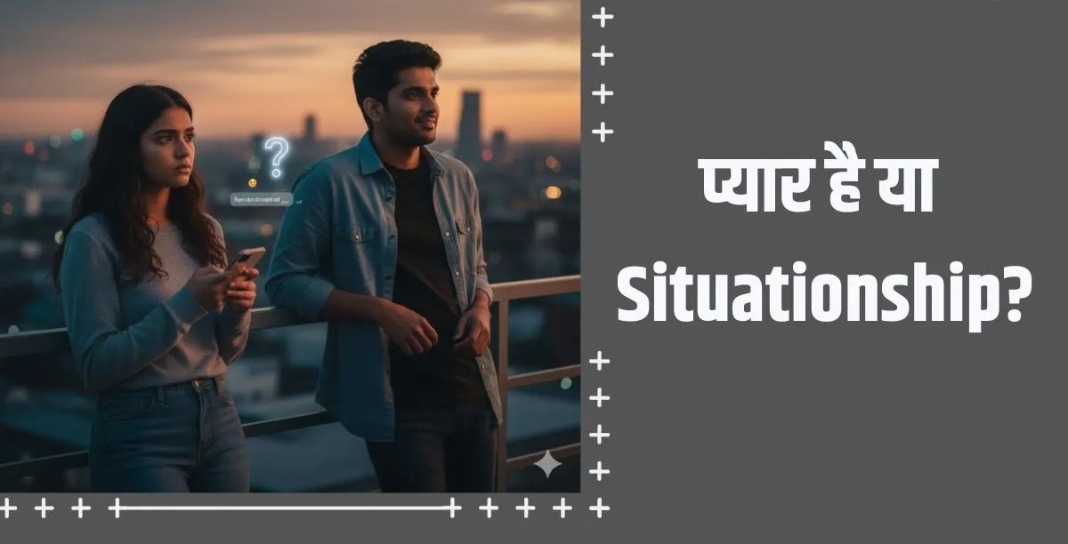 प्यार है या Situationship: ये संकेत आपको बताएंगे आप सिचुएशनशिप में हैं या नहीं 