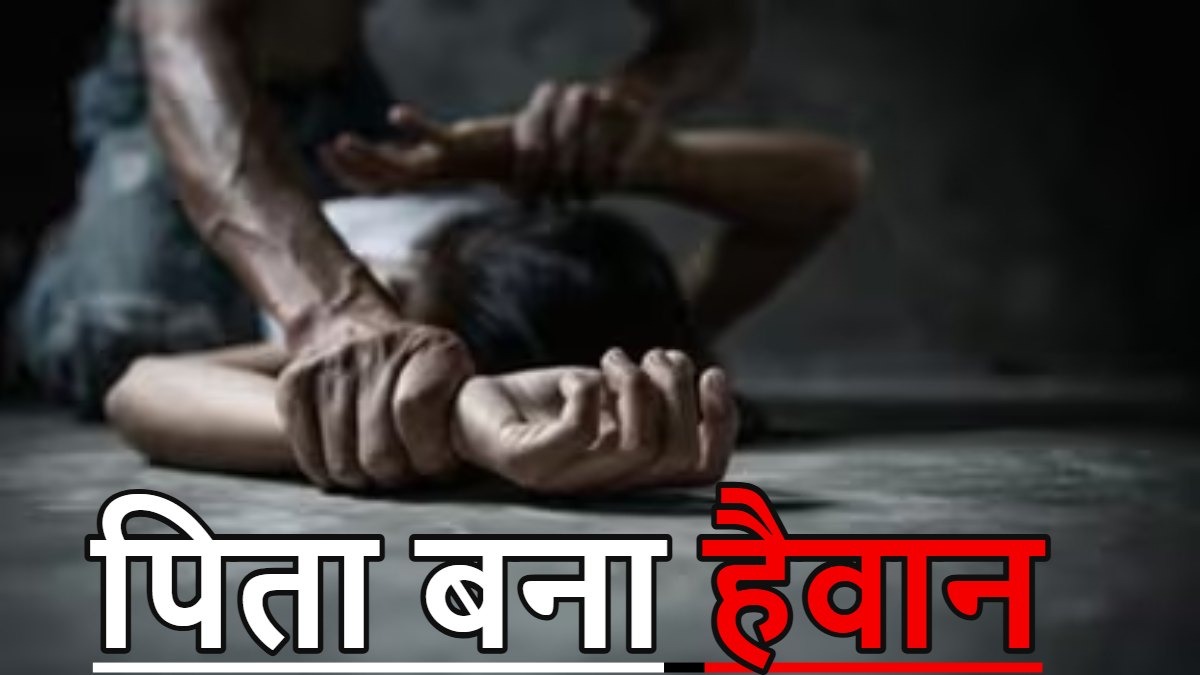हैवान बना पिता! 8 साल की मासूम बेटी से दुष्कर्म, मां की शिकायत पर गिरफ्तार
