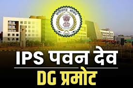 IPS पवन देव बनाए गए डीजी:2 जुलाई से प्रभावी मानी जाएगी पदोन्नति, गृह विभाग ने जारी किया प्रमोशन आदेश