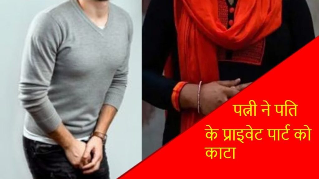 पति के प्राइवेट पार्ट को पत्नी ने दांतों से काटा, जख्मी पहुंचा अस्पताल, इस बात को लेकर हुआ विवाद