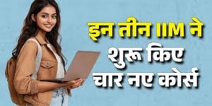 आईआईएम ने शुरू किए चार नए कोर्स,ग्रेजुएट्स के साथ पेशेवर भी ले सकेंगे दाखिला