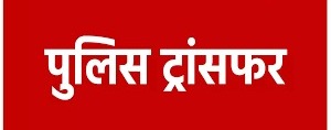 Police Transfer : पुलिस विभाग में फेरबदल,आधा दर्जन से ज्यादा थाना प्रभारियों का ट्रांसफर