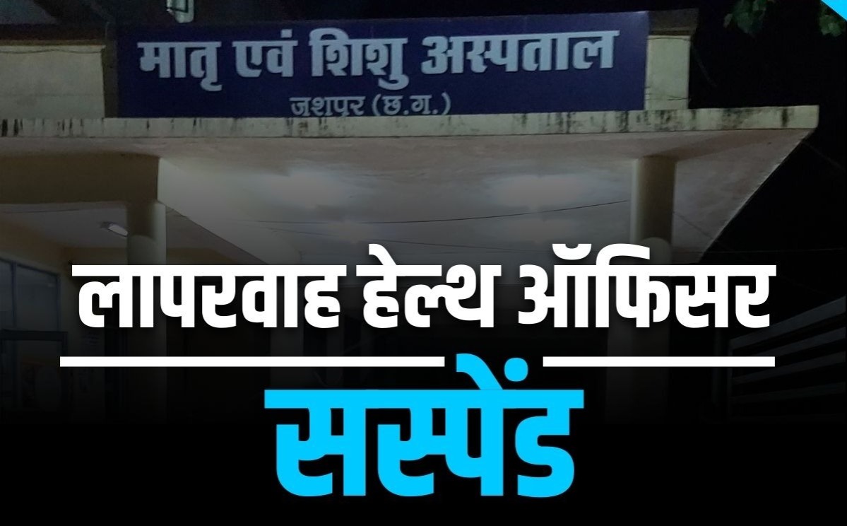 सीएम साय के जिले में लापरवाही, प्रभारी सिविल सर्जन सस्पेंड