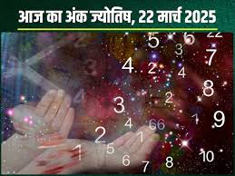 अंक ज्योतिष, 22 मार्च 2025 : आज इन मूलांक वालों को मिलेगा मनचाहा धन,जानें अपना अंकफल